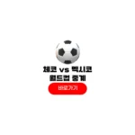 2026년 06월 25일 체코 멕시코 전력분석 중계 조별리그A조 경기일정 2026년 06월 25일 체코 멕시코