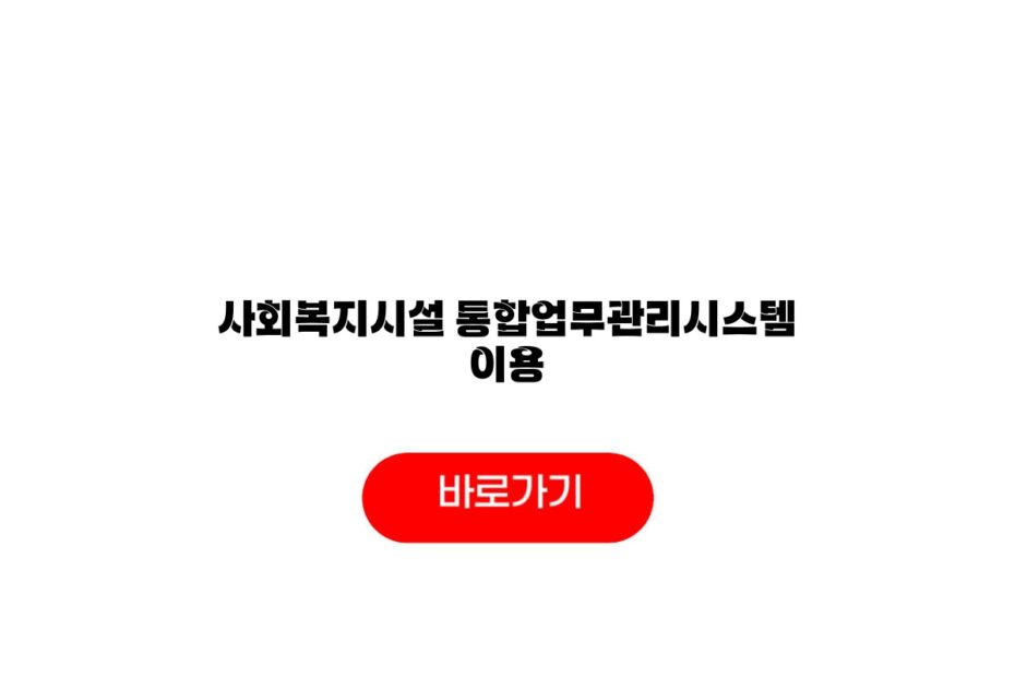 사회복지시설 통합업무관리시스템 이용