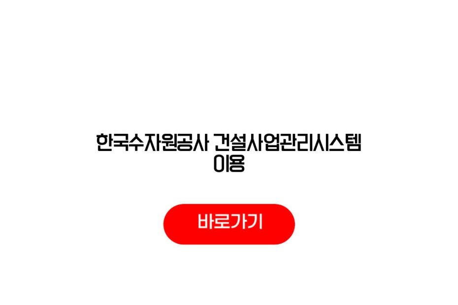 한국수자원공사 건설사업관리시스템 이용
